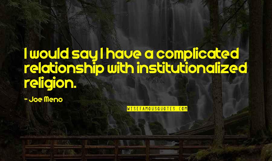 Relationship It Complicated Quotes By Joe Meno: I would say I have a complicated relationship