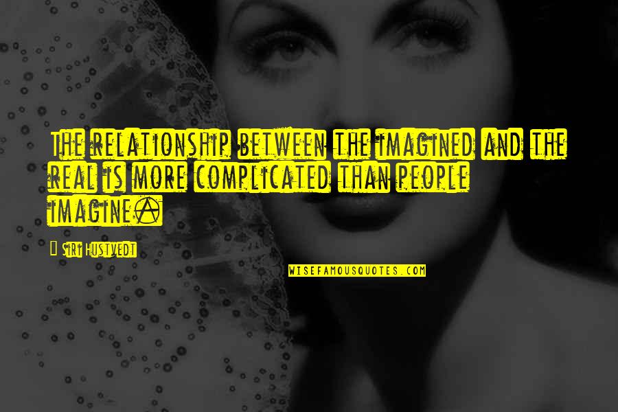 Relationship It Complicated Quotes By Siri Hustvedt: The relationship between the imagined and the real