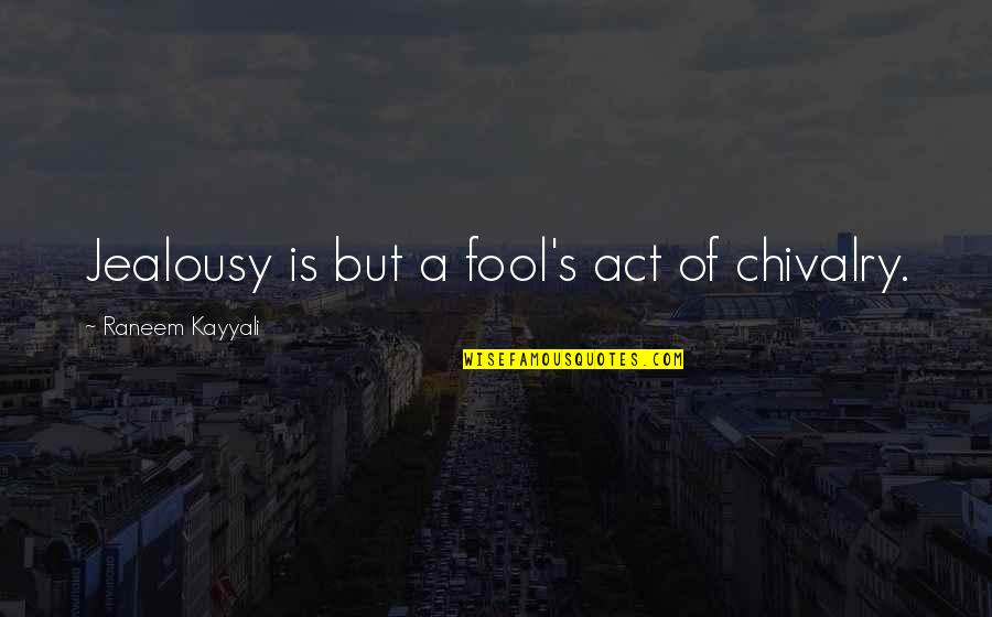 Relationship Jealousy Quotes By Raneem Kayyali: Jealousy is but a fool's act of chivalry.