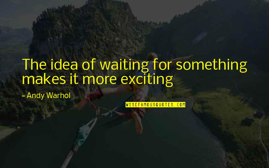 Relationship Lasts Quotes By Andy Warhol: The idea of waiting for something makes it