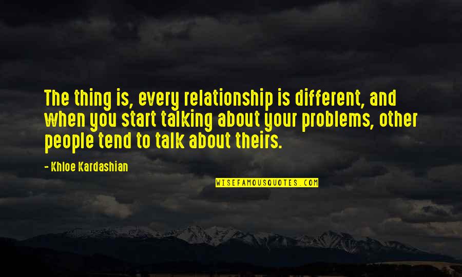 Relationship Not Talking To Each Other Quotes By Khloe Kardashian: The thing is, every relationship is different, and