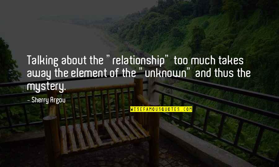 Relationship Not Talking To Each Other Quotes By Sherry Argov: Talking about the "relationship" too much takes away