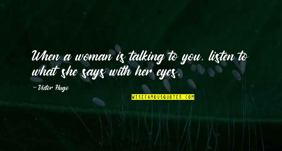 Relationship Not Talking To Each Other Quotes By Victor Hugo: When a woman is talking to you, listen