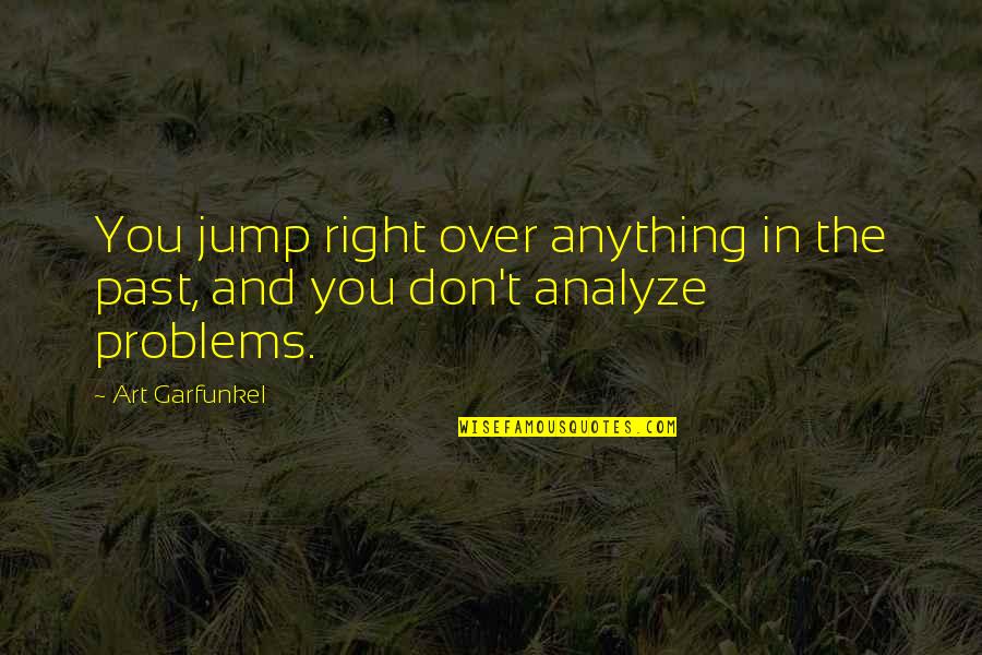 Relationship Problems Quotes By Art Garfunkel: You jump right over anything in the past,