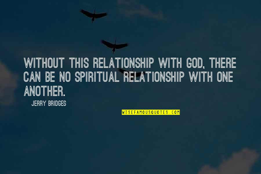 Relationship With God Quotes By Jerry Bridges: Without this relationship with God, there can be