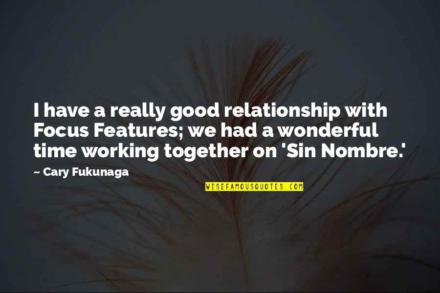 Relationship Working It Out Quotes By Cary Fukunaga: I have a really good relationship with Focus