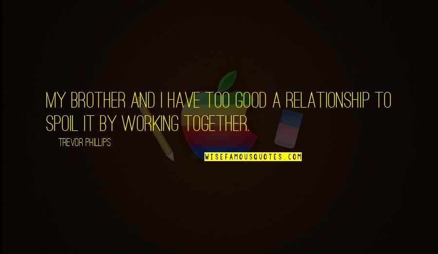 Relationship Working It Out Quotes By Trevor Phillips: My brother and I have too good a