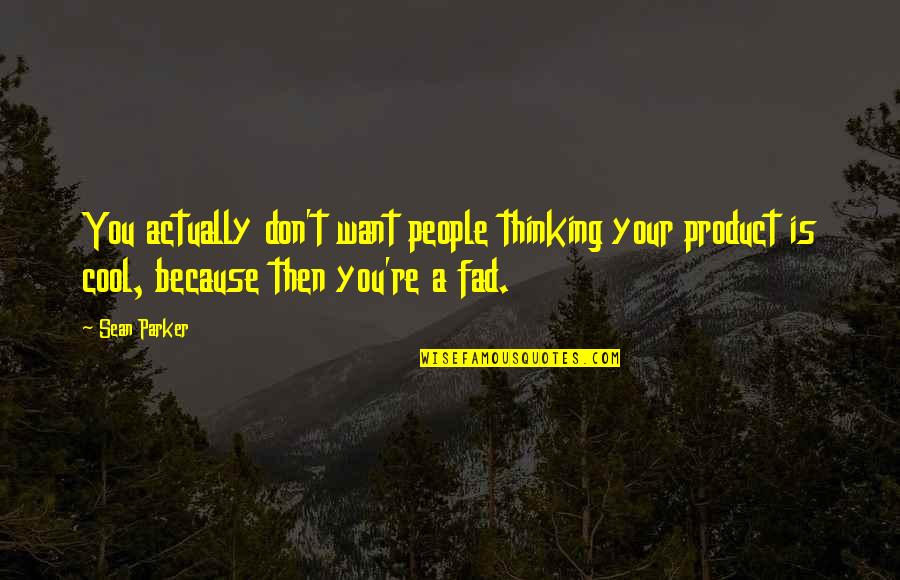 Relationships And Social Media Temptations Quotes By Sean Parker: You actually don't want people thinking your product