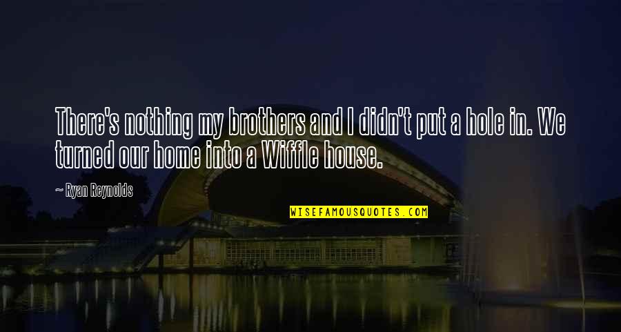 Relationships Are Partnerships Quotes By Ryan Reynolds: There's nothing my brothers and I didn't put