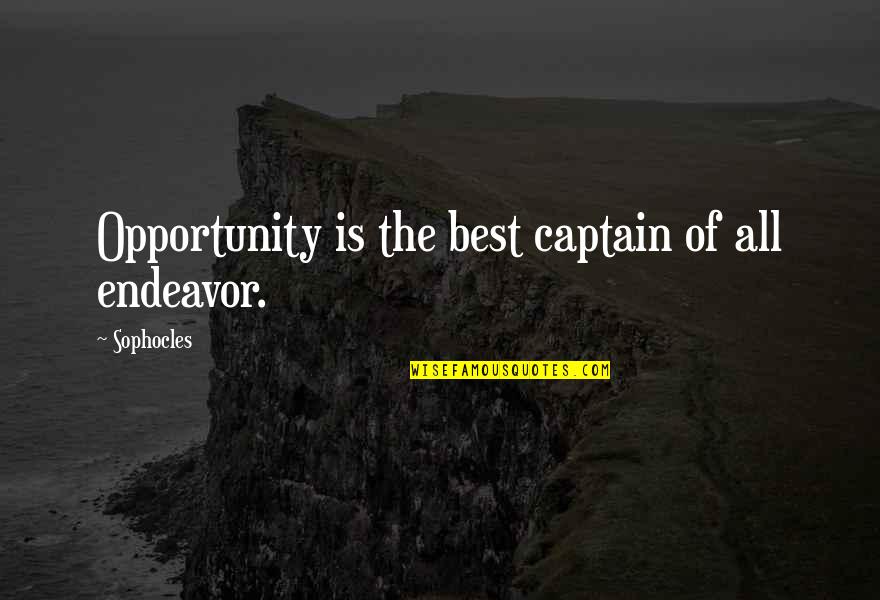 Relationships Changing You Quotes By Sophocles: Opportunity is the best captain of all endeavor.