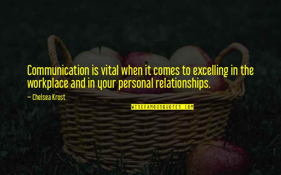 Relationships In The Workplace Quotes By Chelsea Krost: Communication is vital when it comes to excelling