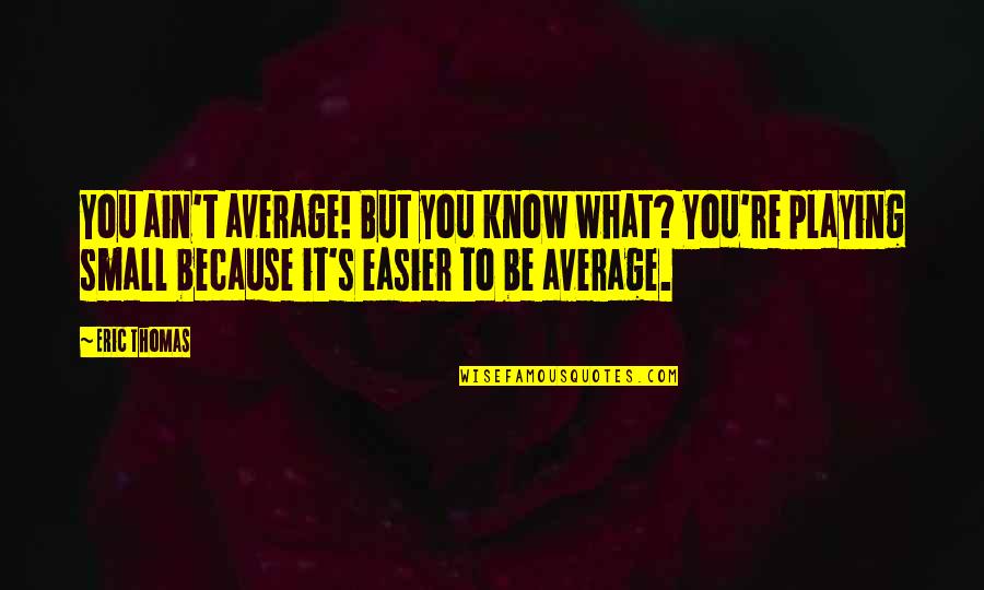 Relationships In The Workplace Quotes By Eric Thomas: You ain't average! But you know what? You're