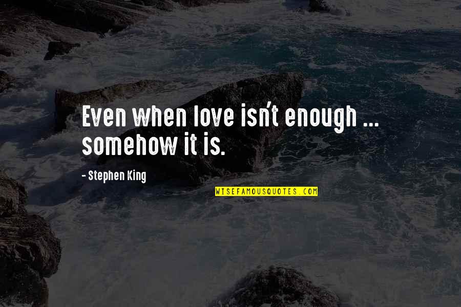 Relationships Phrases Quotes By Stephen King: Even when love isn't enough ... somehow it