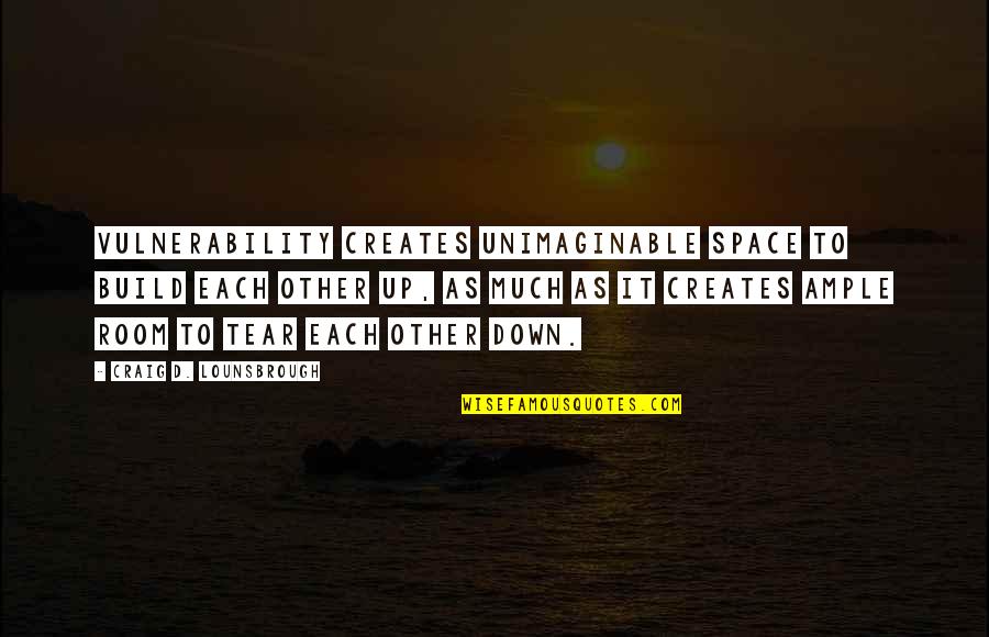 Relationships With Friends And Family Quotes By Craig D. Lounsbrough: Vulnerability creates unimaginable space to build each other