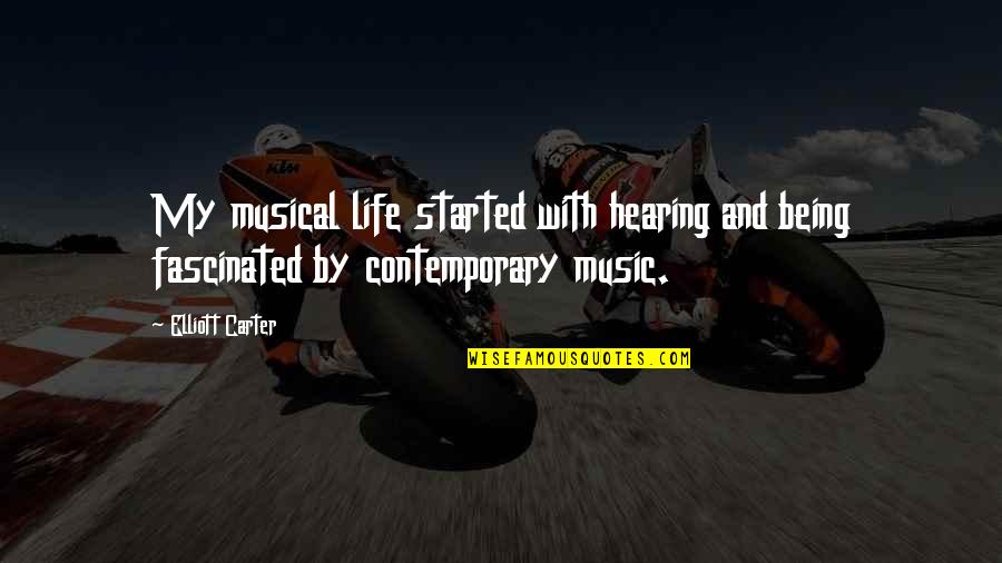 Relationships With Friends And Family Quotes By Elliott Carter: My musical life started with hearing and being