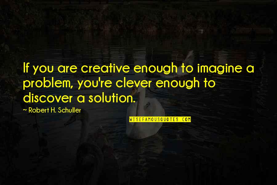 Relationships With Friends And Family Quotes By Robert H. Schuller: If you are creative enough to imagine a