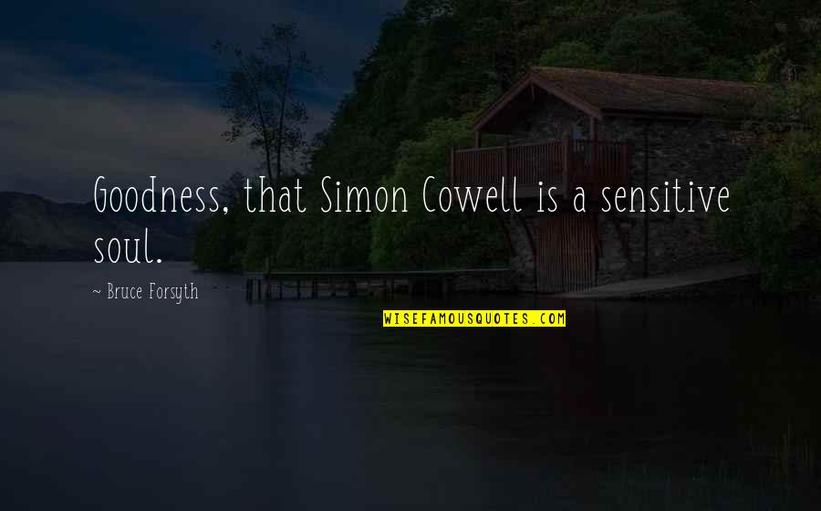 Relax And Keep Calm Quotes By Bruce Forsyth: Goodness, that Simon Cowell is a sensitive soul.