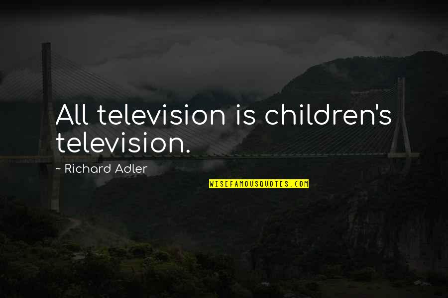 Relax Mind And Body Quotes By Richard Adler: All television is children's television.