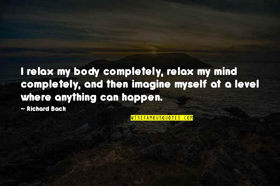 Relax Mind And Body Quotes By Richard Bach: I relax my body completely, relax my mind