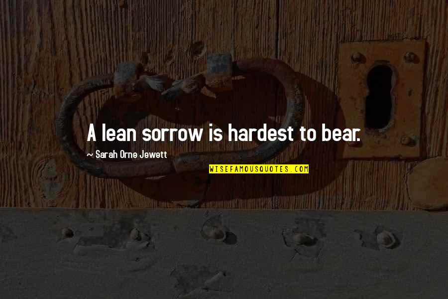 Relax Mind And Body Quotes By Sarah Orne Jewett: A lean sorrow is hardest to bear.