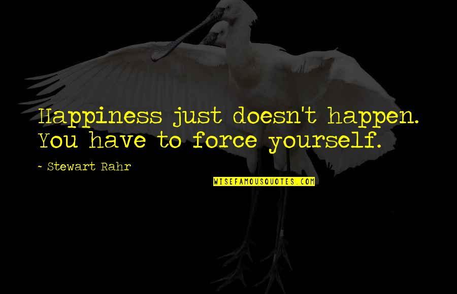 Relax Mind And Body Quotes By Stewart Rahr: Happiness just doesn't happen. You have to force