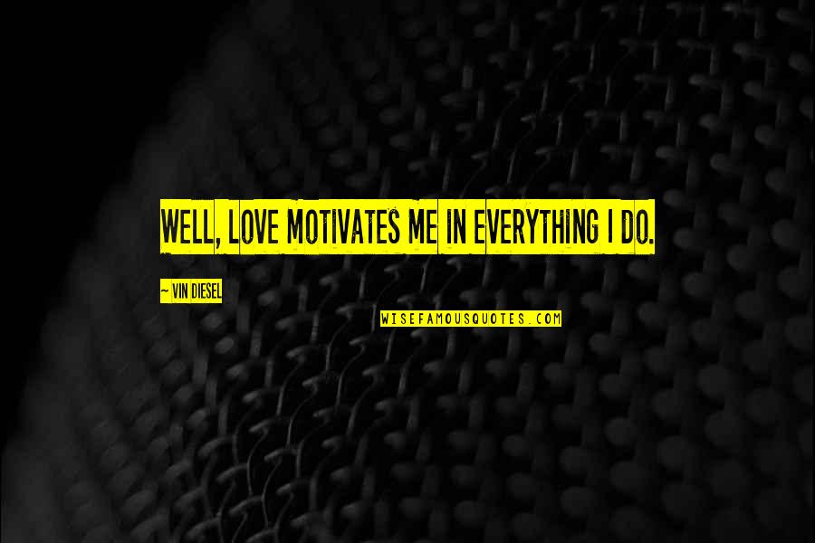 Relax Mind And Body Quotes By Vin Diesel: Well, love motivates me in everything I do.