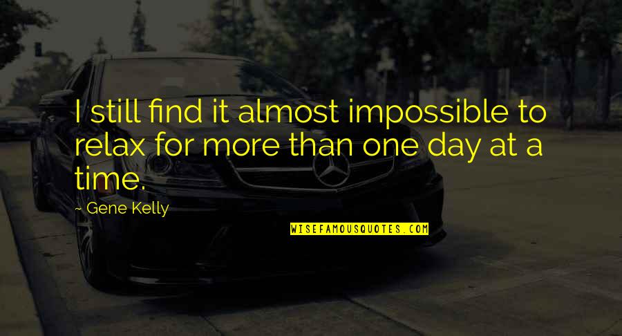 Relax Time Quotes By Gene Kelly: I still find it almost impossible to relax