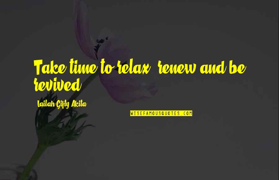 Relax Time Quotes By Lailah Gifty Akita: Take time to relax, renew and be revived.
