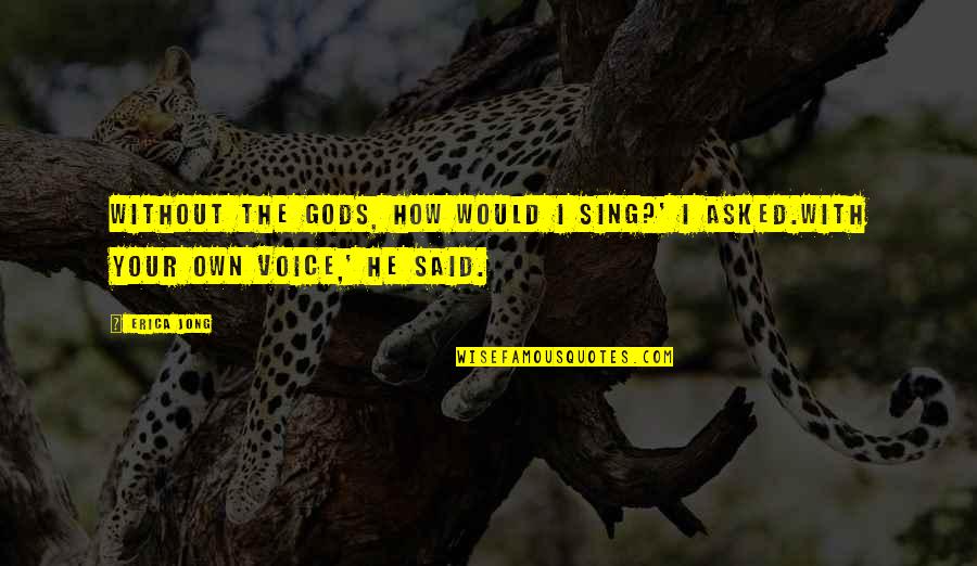 Relaxations Quotes By Erica Jong: Without the gods, how would I sing?' I