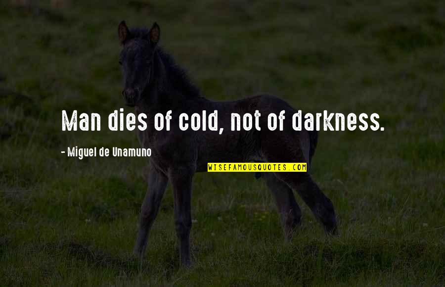 Relaxations Quotes By Miguel De Unamuno: Man dies of cold, not of darkness.