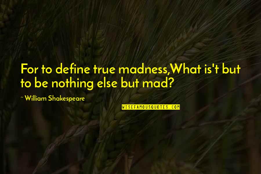 Relaxations Quotes By William Shakespeare: For to define true madness,What is't but to