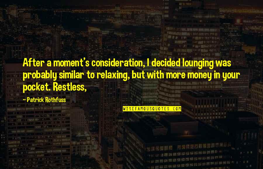 Relaxing Quotes By Patrick Rothfuss: After a moment's consideration, I decided lounging was