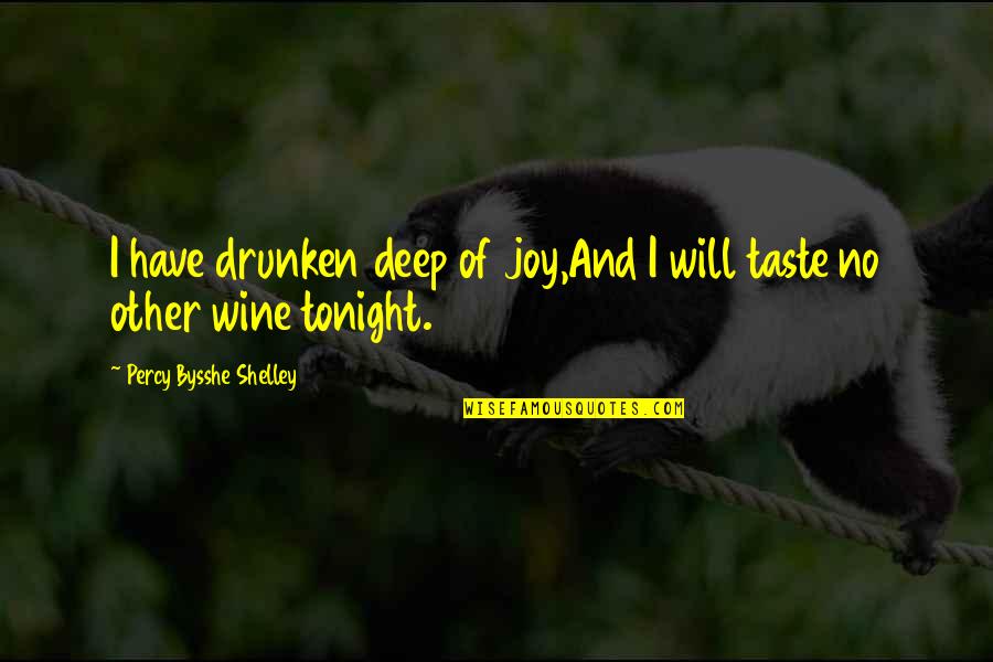 Relento Restaurante Quotes By Percy Bysshe Shelley: I have drunken deep of joy,And I will