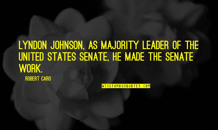 Relevancia Etica Quotes By Robert Caro: Lyndon Johnson, as majority leader of the United