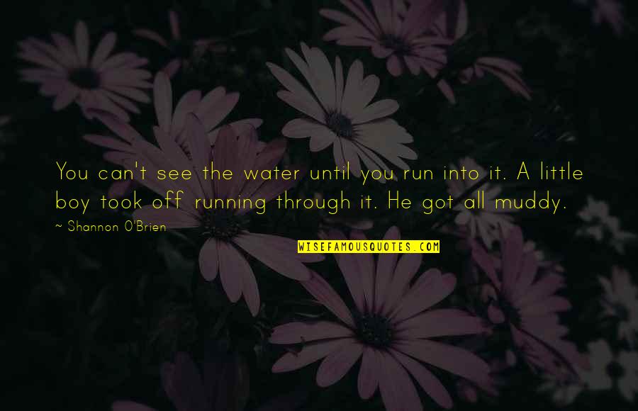 Relevancia Etica Quotes By Shannon O'Brien: You can't see the water until you run