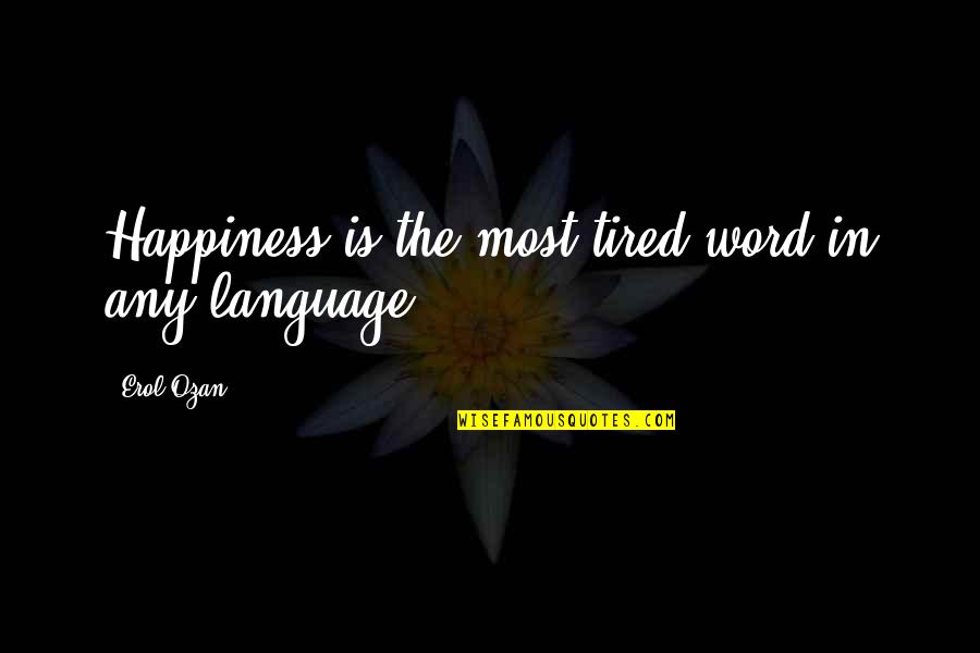 Reliche Quotes By Erol Ozan: Happiness is the most tired word in any