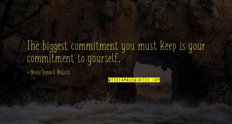 Reliche Quotes By Neale Donald Walsch: The biggest commitment you must keep is your