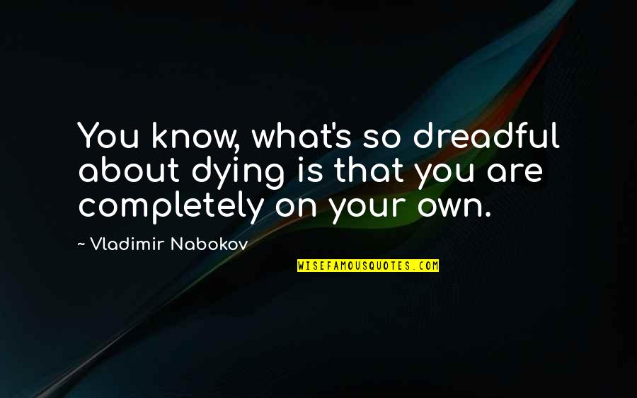 Relict Quotes By Vladimir Nabokov: You know, what's so dreadful about dying is