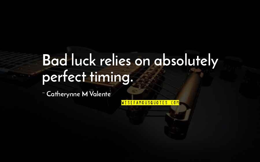 Relies Quotes By Catherynne M Valente: Bad luck relies on absolutely perfect timing.