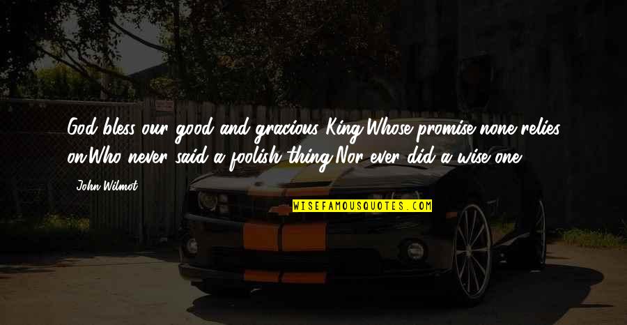 Relies Quotes By John Wilmot: God bless our good and gracious King,Whose promise