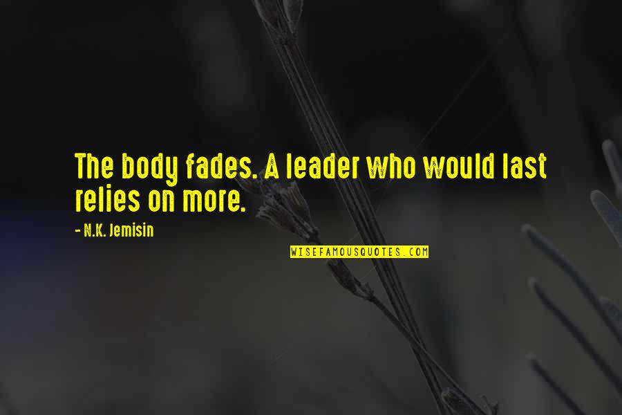 Relies Quotes By N.K. Jemisin: The body fades. A leader who would last