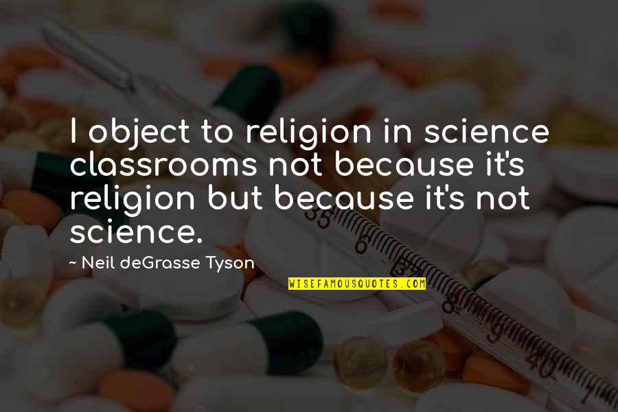 Religion Because Quotes By Neil DeGrasse Tyson: I object to religion in science classrooms not