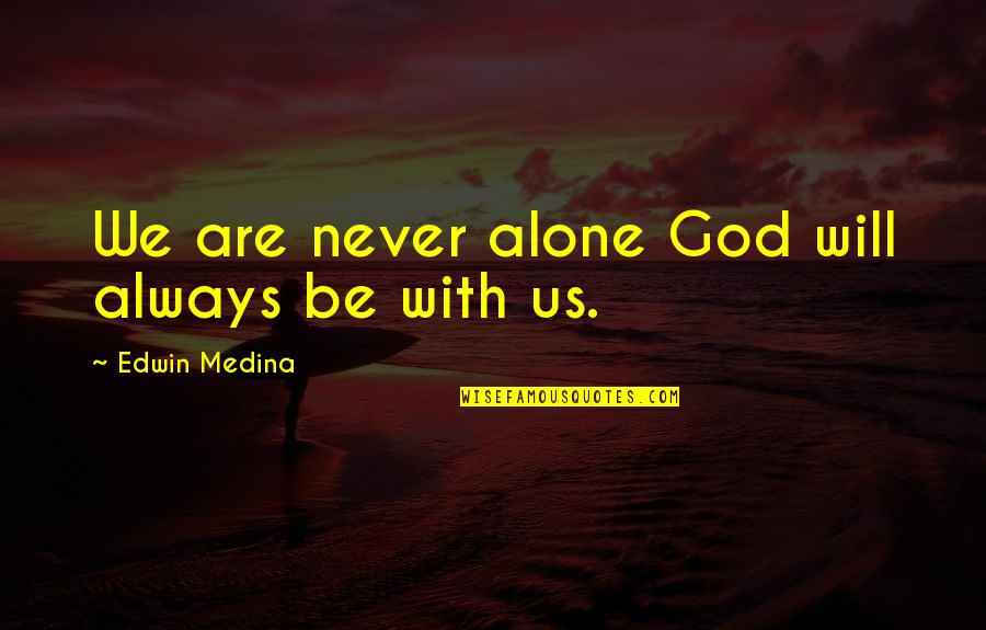 Religion Doesn't Matter Quotes By Edwin Medina: We are never alone God will always be