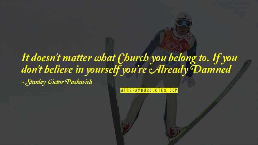 Religion Doesn't Matter Quotes By Stanley Victor Paskavich: It doesn't matter what Church you belong to.