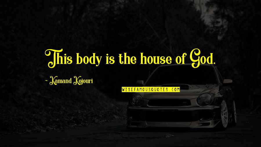 Religion Faith Quotes By Kamand Kojouri: This body is the house of God.