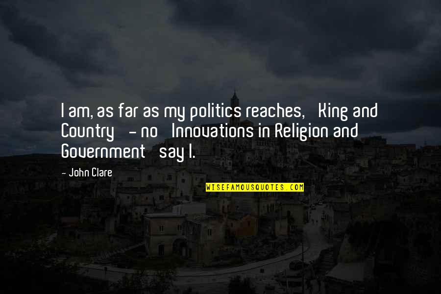 Religion In Politics Quotes By John Clare: I am, as far as my politics reaches,