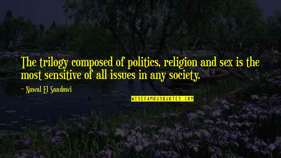 Religion In Politics Quotes By Nawal El Saadawi: The trilogy composed of politics, religion and sex