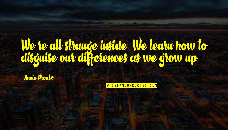 Religious Black History Quotes By Annie Proulx: We're all strange inside. We learn how to