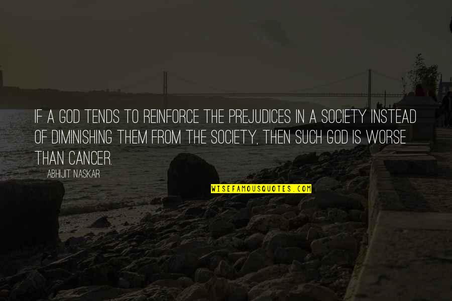 Religious Fundamentalism Quotes By Abhijit Naskar: If a God tends to reinforce the prejudices