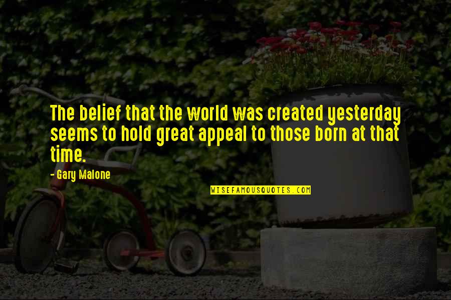 Religious Fundamentalism Quotes By Gary Malone: The belief that the world was created yesterday